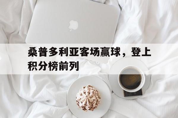 桑普多利亚客场赢球,登上积分榜前列的简单介绍 桑普多利亚客场赢球,登上积分榜前列的简单介绍